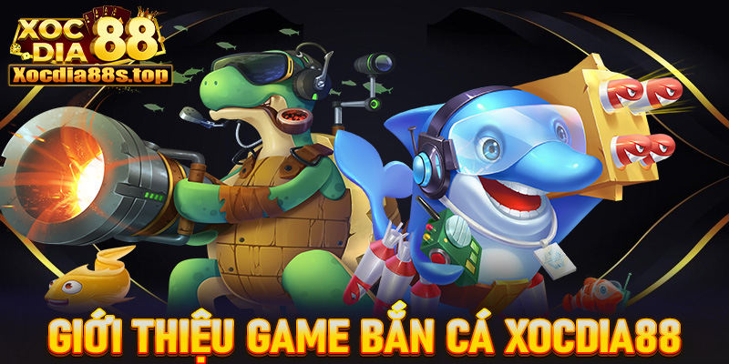 Giới thiệu sảnh game bắn cá xocdia88 điểm bắn cá hot nhất 2025