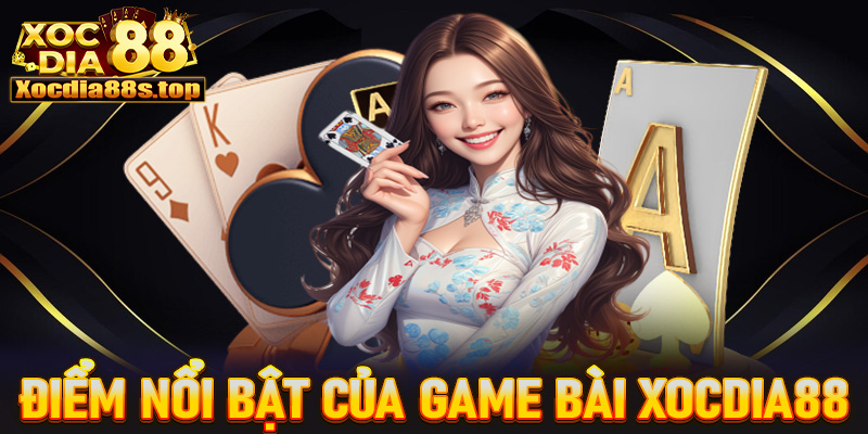 Những ưu điểm nổi trội hiện sảnh cá cược game bài xocdia88 