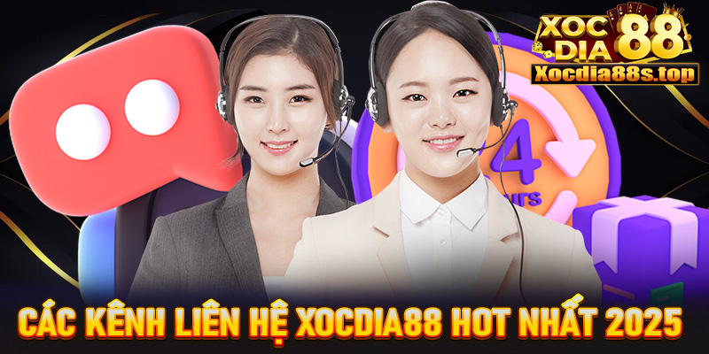 Các kênh liên hệ xocdia88 được dùng nhiều nhất thời điểm 2025