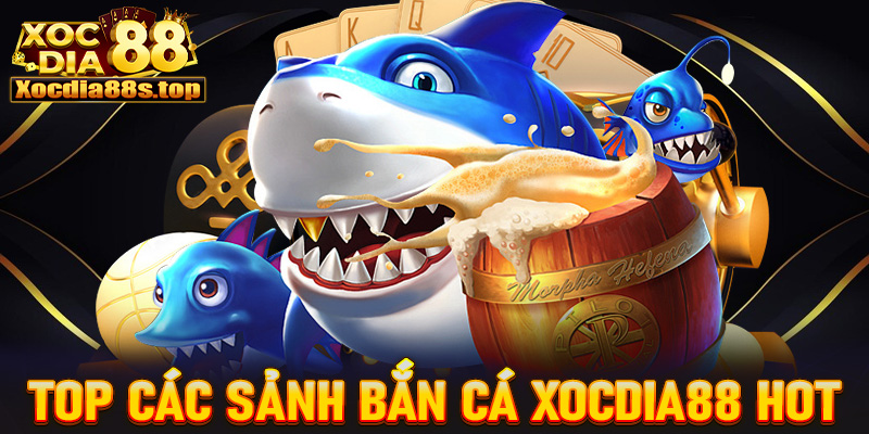 Top các sảnh game bắn cá xocdia88 được ưa chuộng nhất 