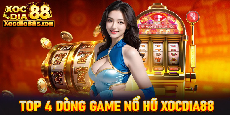 Top 4 dòng game nổ hũ xocdia88 được ưa chuộng nhất 2025