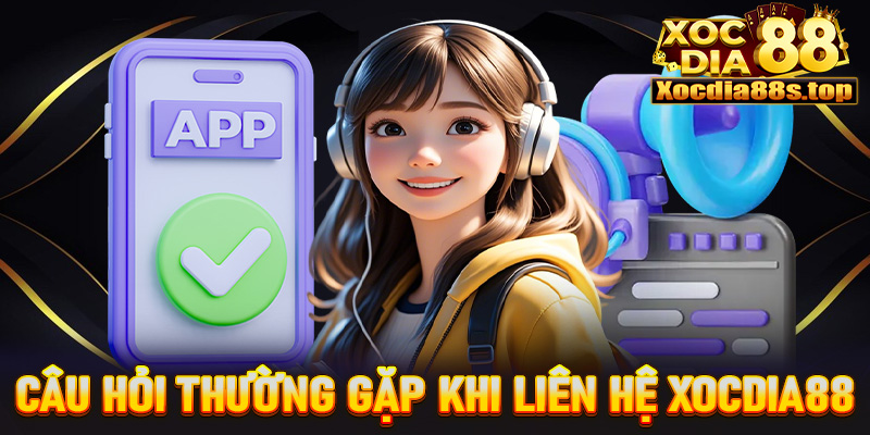FAQs - Tổng hợp những câu hỏi thường gặp trong quá trình liên hệ xocdia88