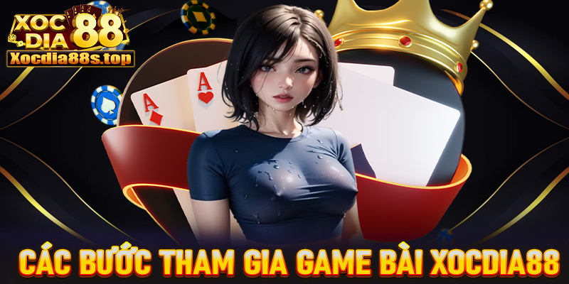 Cụ thể từng bước tham gia cá cược game bài xocdia88 nhanh chóng nhất